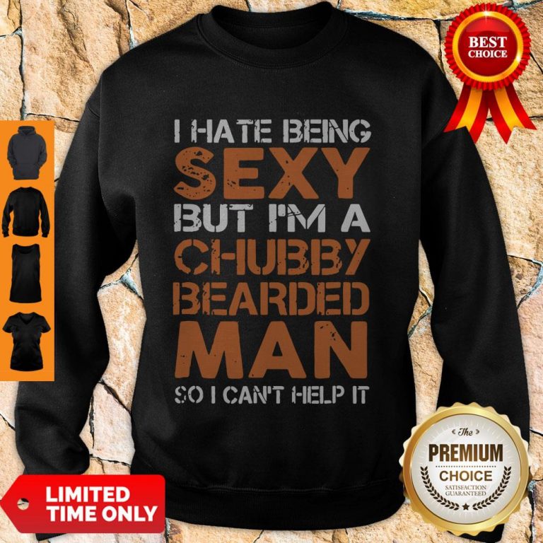 Hot I Hate Being Sexy But I’m A Chubby Bearded Man Sweatshirt