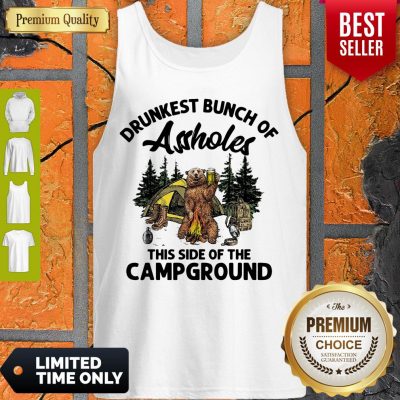 Top Drunkest Bunch Of Assholes This Side Of The Campground Bear Drink Beer Tank Top