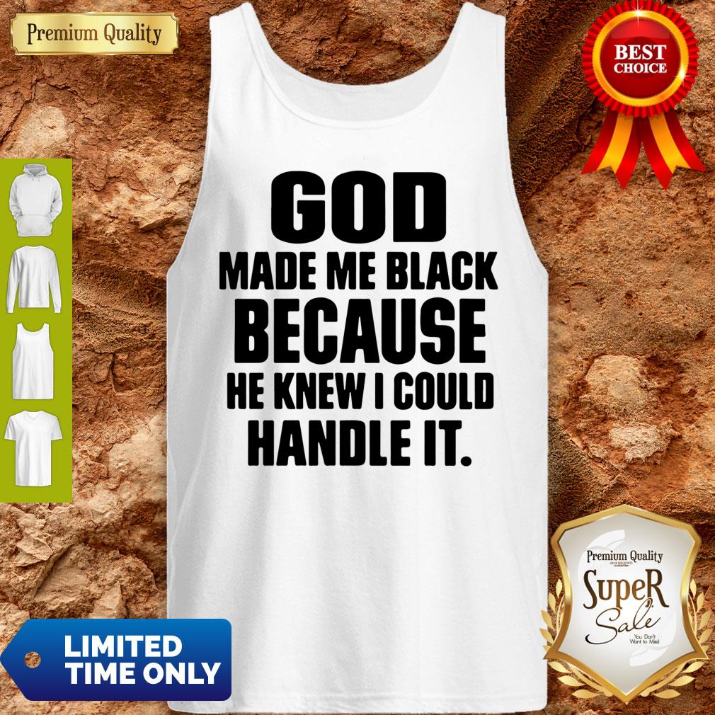 Top God Made Me Black Because He Knew I Could Handle It Tank Top