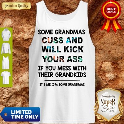 Good Some Grandmas Cuss And Will Kick Your Ass Tank Top