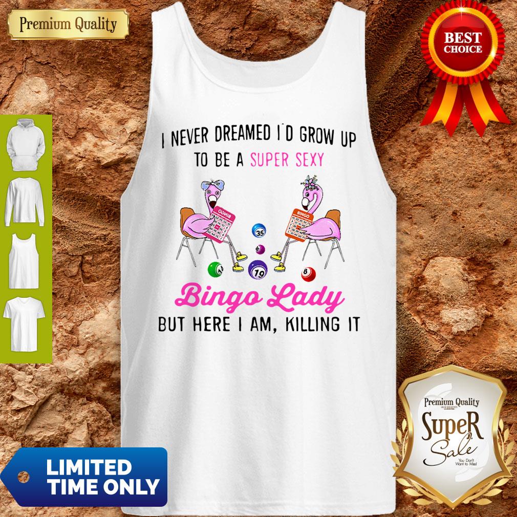 Nice I Never Dreamed I’d Grow Up To Be A Super Sexy Bingo Lady Tank Top