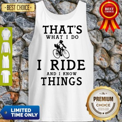 Nice Thats What I Do I Ride And I Know Things Tank Top