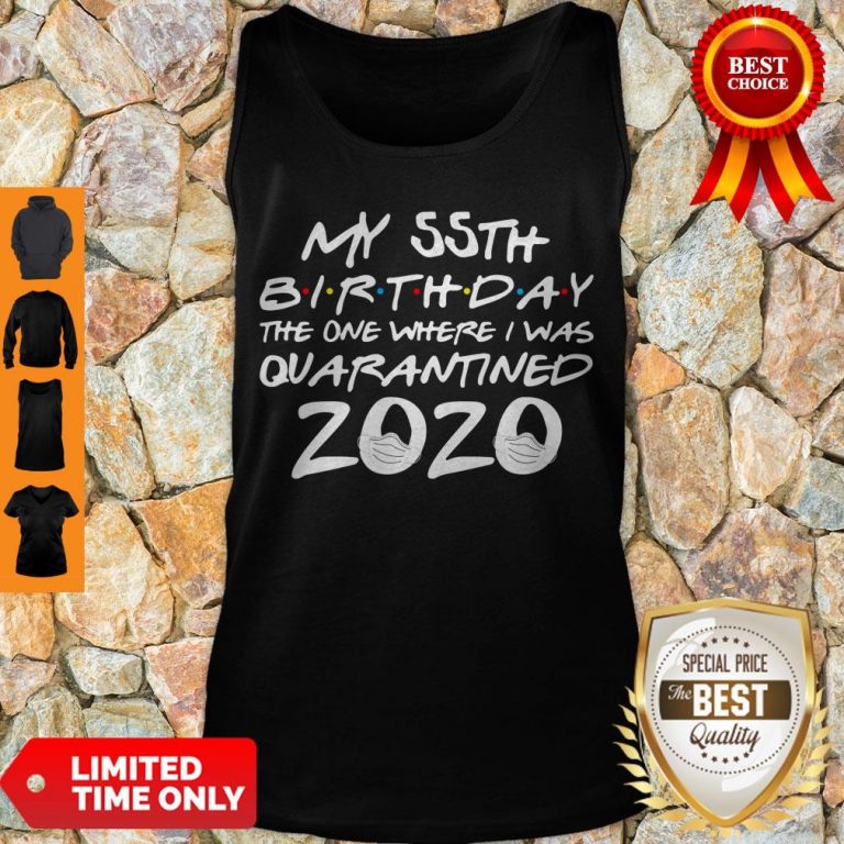 Top My 55th Birthday The Year When Shit Got Real Quarantined 2020 Covid-19 Tank Top