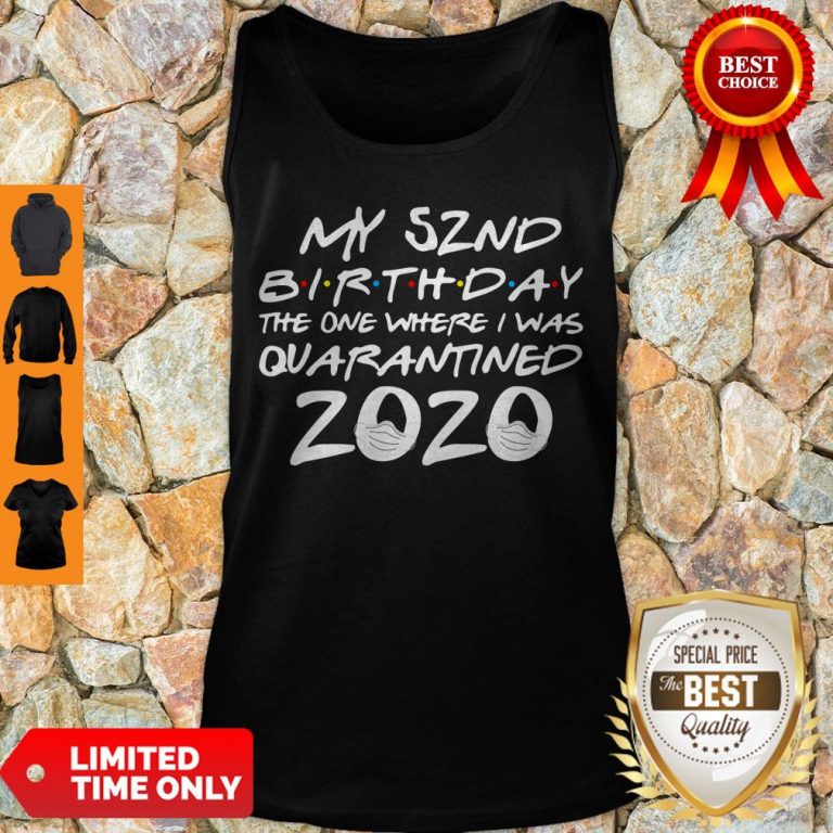 Good My 52nd Birthday The Year When Shit Got Real Quarantined 2020 Covid-19 Tank Top
