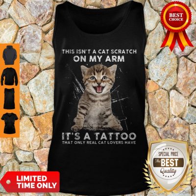 Hot This Isn’t A Cat Scratch On My Arm It’s A Tattoo That Only Real Cat Lovers Have Tank Top