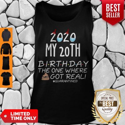 Nice 2020 My 20th Birthday The One Where Shit Got Real Quarantined Tee Tank Top