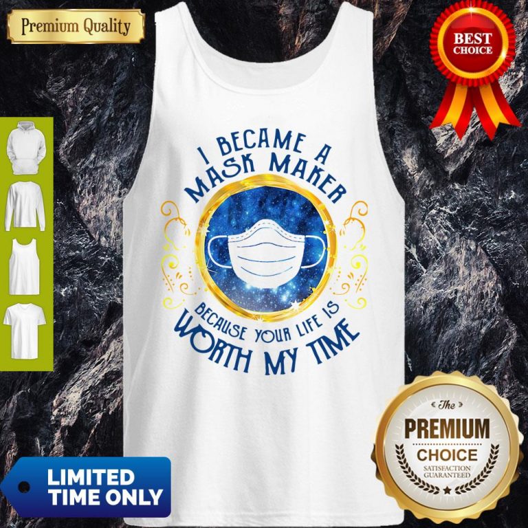 Official I Became A Mask Maker Because Your Life Is Worth My Time Tank Top
