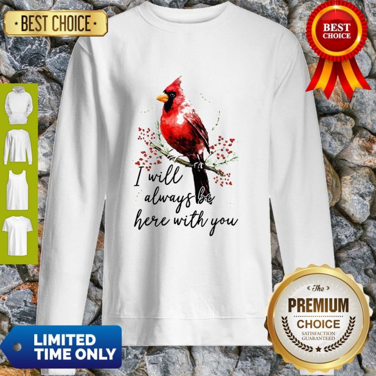 Top Cardinal Bird I Will Always Be Here With You Sweatshirt