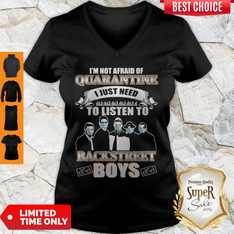 Top I’m Not Afraid Of Quarantine I Just Need To Listen To Backstreet Boys V-neck