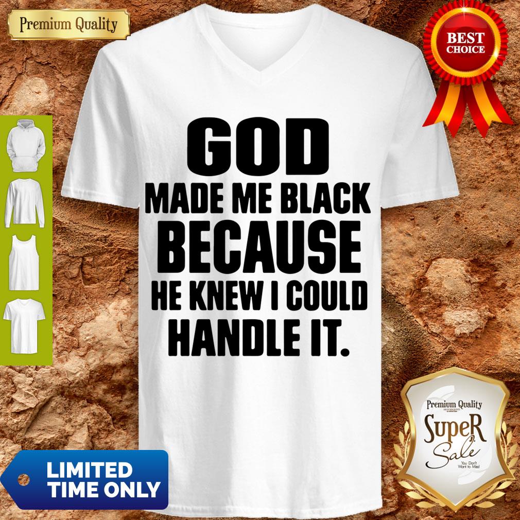 Top God Made Me Black Because He Knew I Could Handle It V-neck