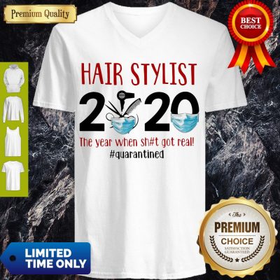 Hot Hair Stylist 2020 The Year When Shit Got Real Quarantine Covid-19 V-neck