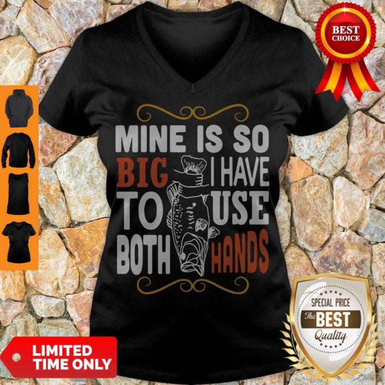 Official Mine Is So Big I Have To Use Both Hands V-neck
