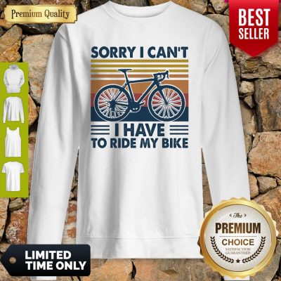 Bicycle Sorry I Can't I Have To Ride My Bike Vintage Sweatshirt