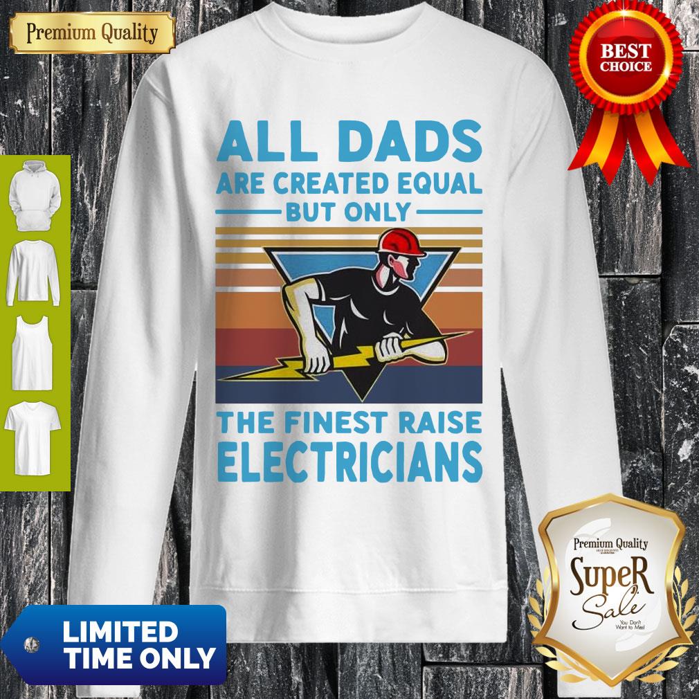 All Dads Are Created Equal But Only The Finest Raise Electricians Vintage Sweatshirt