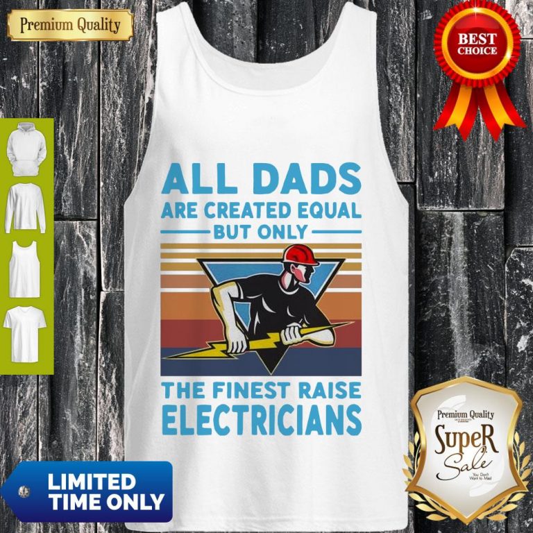 All Dads Are Created Equal But Only The Finest Raise Electricians Vintage Tank Top