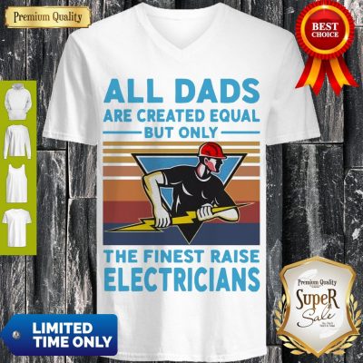 All Dads Are Created Equal But Only The Finest Raise Electricians Vintage V-neck