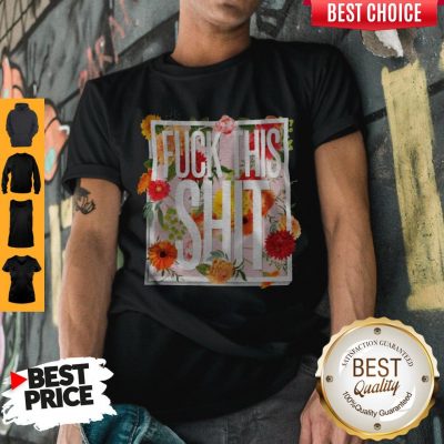Awesome Floral Fuck This Shit Shirt