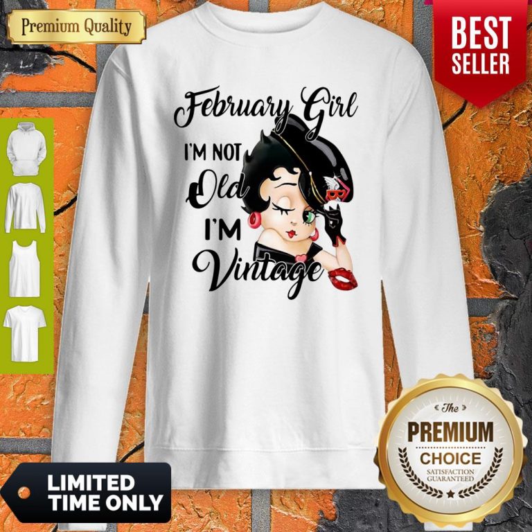 Awesome Nice Betty Boop February Girl I’m Not Old I’m Vintage Sweatshirt