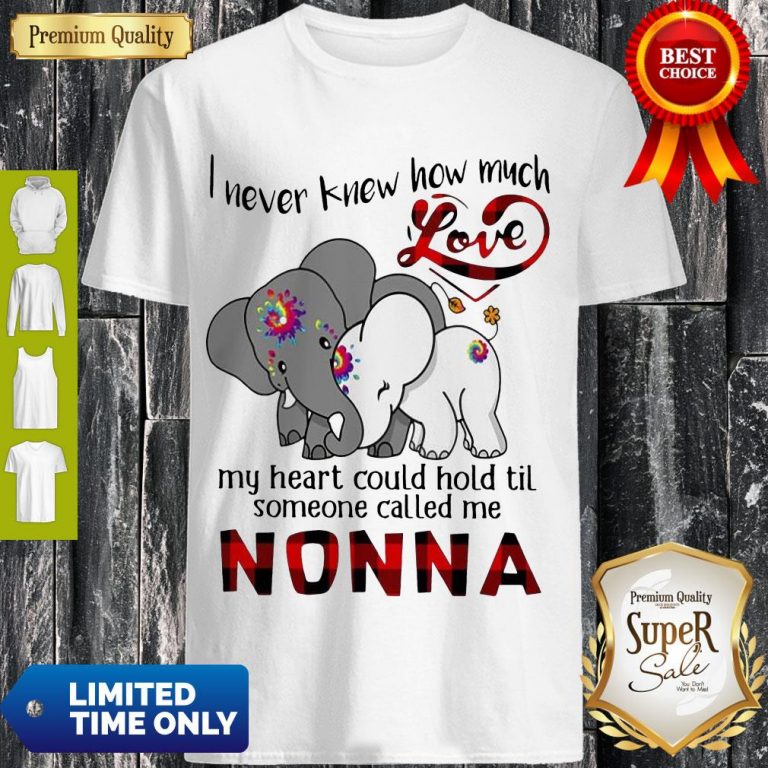 Elephants I Never Knew How Much Love My Heart Could Hold Til Some One Called Me Nonna Shirt
