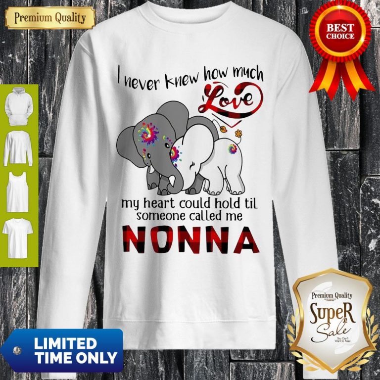Elephants I Never Knew How Much Love My Heart Could Hold Til Some One Called Me Nonna Sweatshirt