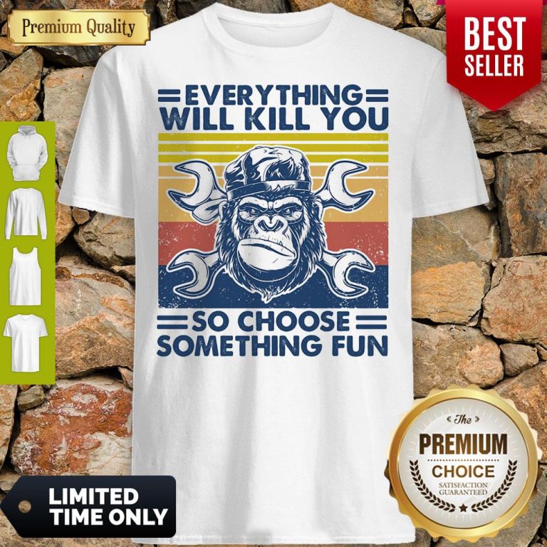 Funny Everything Will Kill You Mechanic So Choose Something Fun Vintage Shirt