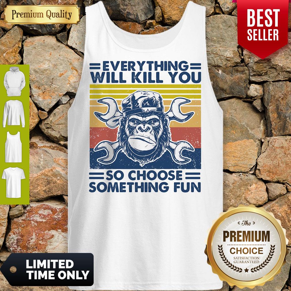 Funny Everything Will Kill You Mechanic So Choose Something Fun Vintage Tank Top