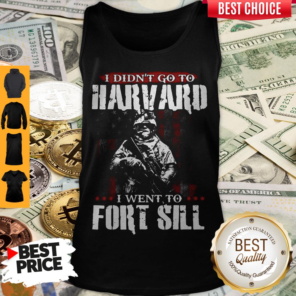 Funny I Didn’t Go To Harvard I Went To Fort Sill Tank Top