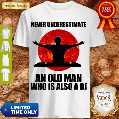 Funny Never Underestimate An Old Man Who Is Also A DJ Sun Shirt