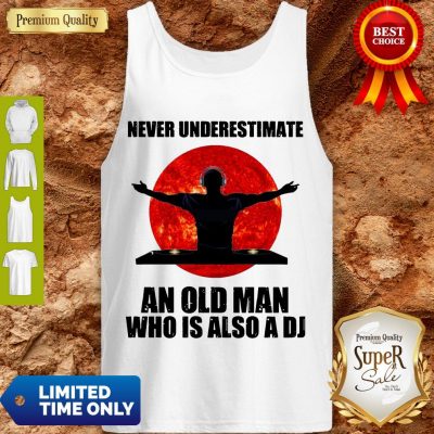 Funny Never Underestimate An Old Man Who Is Also A DJ Sun Tank Top