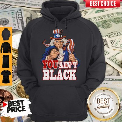 Funny Uncle Sam You Ain’t Black America Flag Hoodie