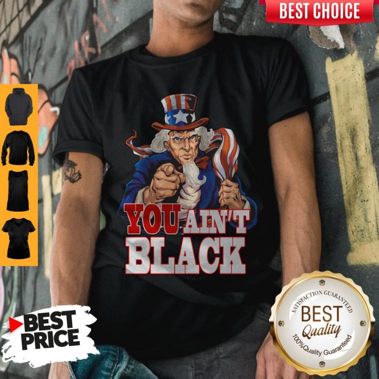 Funny Uncle Sam You Ain’t Black America Flag Shirt