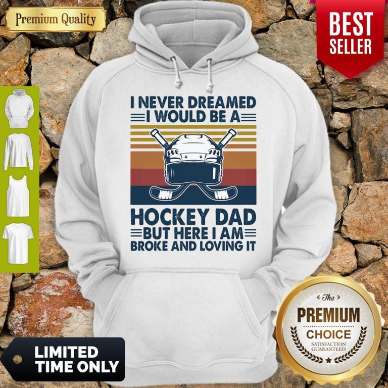 I Never Dreamed I Would Be A Hockey Dad But Here I Am Broke And Loving It Vintage Hoodie