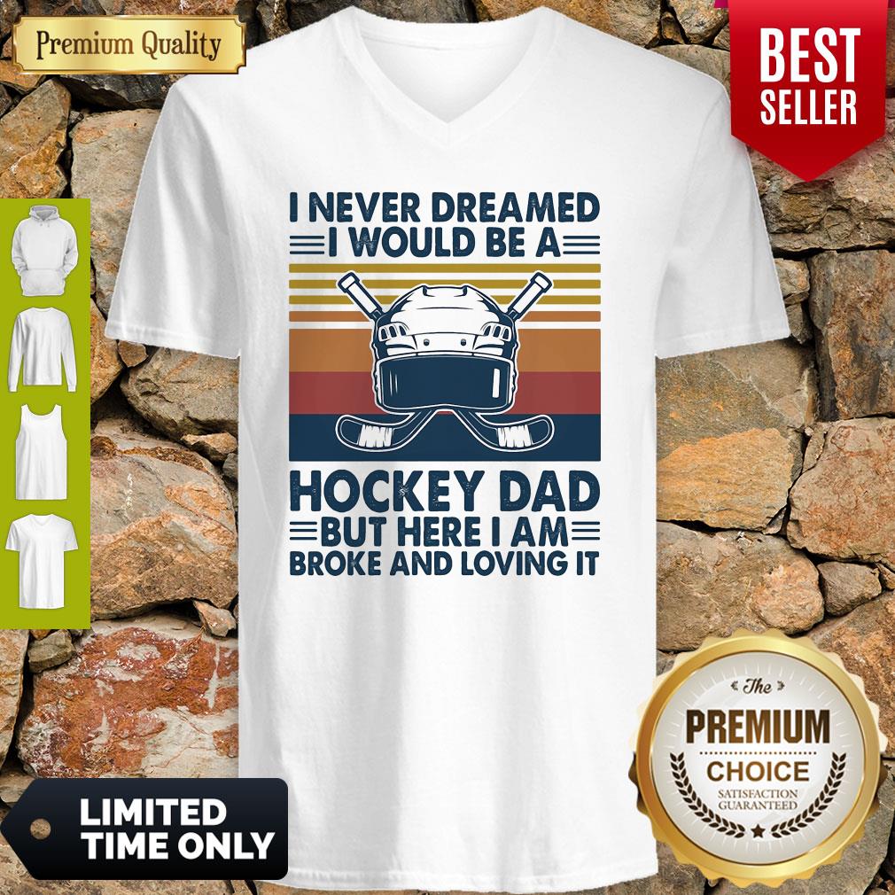 I Never Dreamed I Would Be A Hockey Dad But Here I Am Broke And Loving It Vintage V-neck
