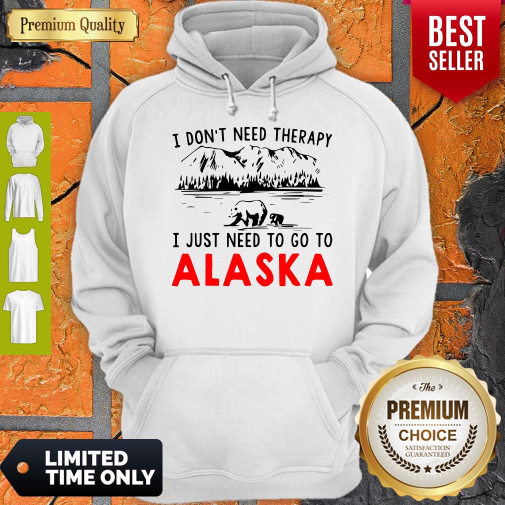 Nice I Don’t Need Therapy I Just Need To Go To Alaska Hoodie