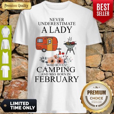 Nice Never Underestimate A Lady Who Loves Camping And Was Born In February Shirt