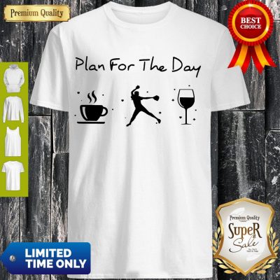 Nice Plan Of The Day Cofffee Baseball And Wine Shirt