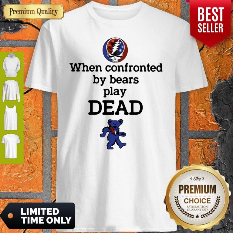 Nice When Confronted By Bears Play Dead Shirt