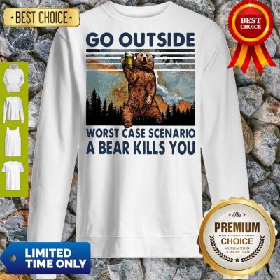 Official Beer Go Outside Worst Case Scenario A Bear Kills You Sweatshirt