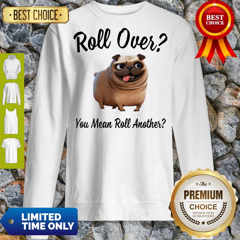 Official Bulldog Roll Over You Mean Roll Another Sweatshirt