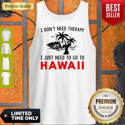 Official I Don’t Need Therapy I Just Need To Go To Hawaii Tank Top