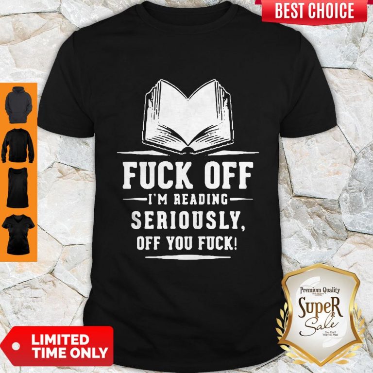 Premium Fuck Off I'm Reading Seriously Shirt