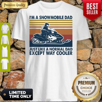 Premium Im A Snowmobile Dad Just Like A Normal Dad Except Way Cooler Vintage Shirt