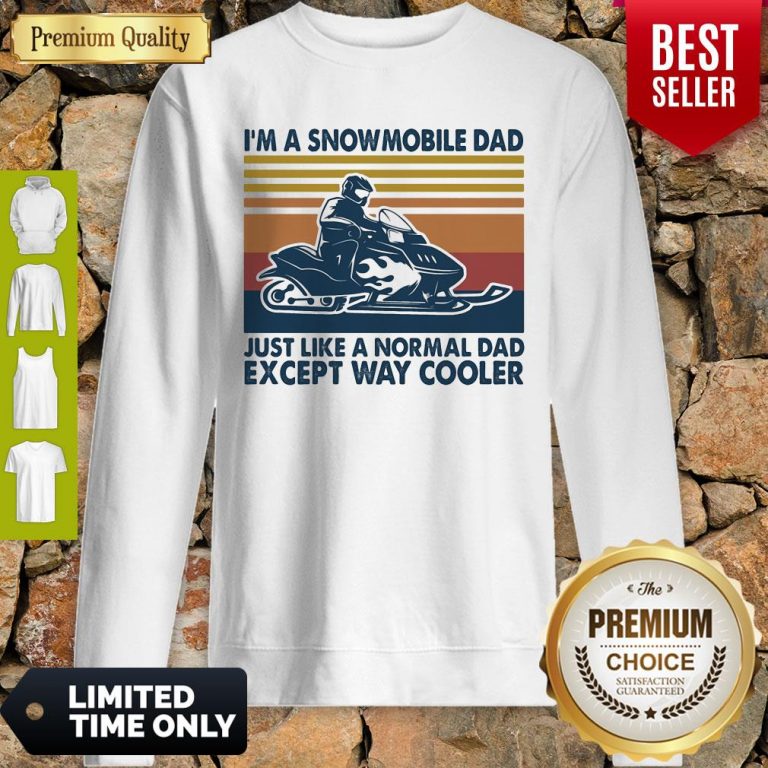 Premium Im A Snowmobile Dad Just Like A Normal Dad Except Way Cooler Vintage Sweatshirt
