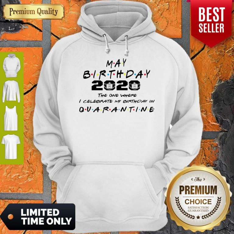 Premium May Birthday 2020 The One Where I Celebrate My Birthday In Quarantine Hoodie