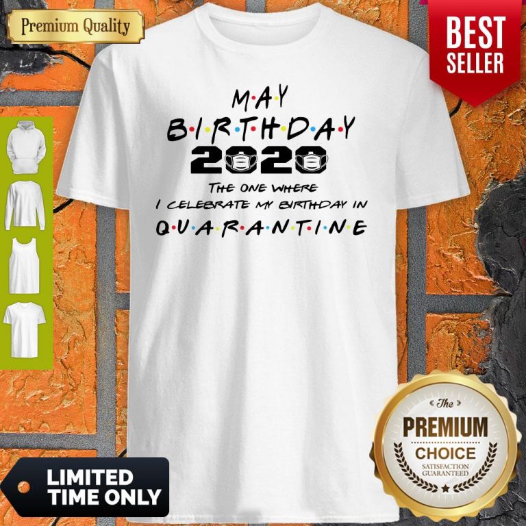 Premium May Birthday 2020 The One Where I Celebrate My Birthday In Quarantine Shirt