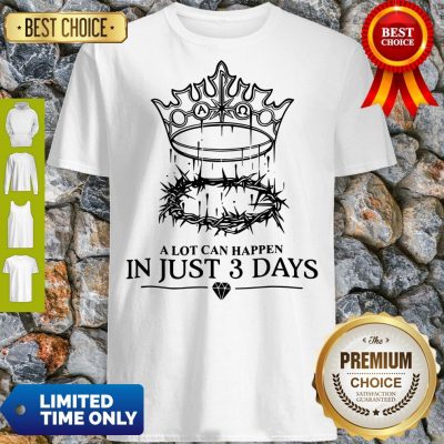 Hot A Lot Can Happen In Just 3 Days Shirt
