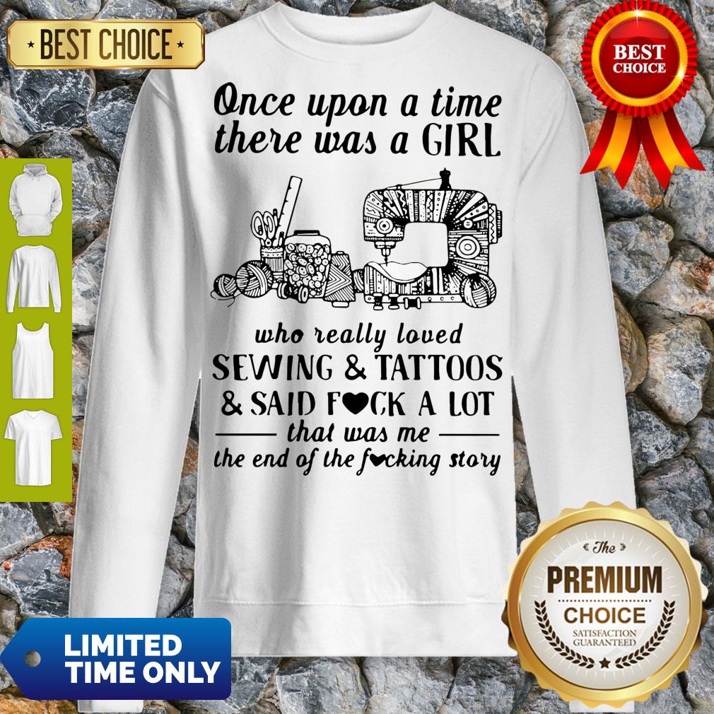 Top Once Upon A Time There Was A Girl Who Really Loved Sewing And Tattoos And Said Fuck A Lot Sweatshirt