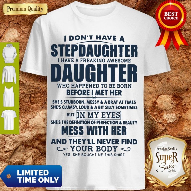 Top I Don't Have A Stepdaughter I Have A Freaking Awesome Daughter Mess With Her Shirt
