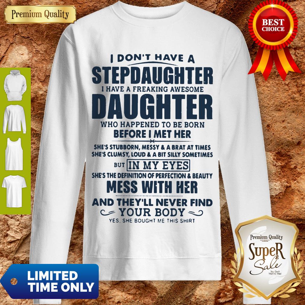 Top I Don't Have A Stepdaughter I Have A Freaking Awesome Daughter Mess With Her Sweatshirt