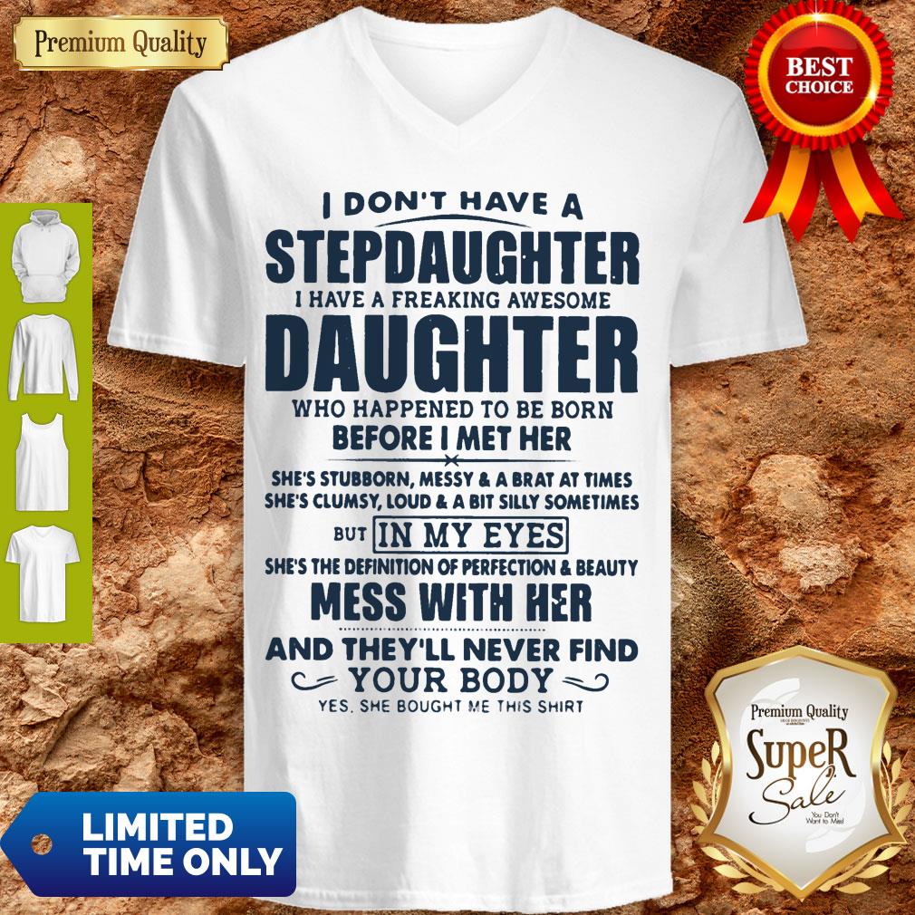 Top I Don't Have A Stepdaughter I Have A Freaking Awesome Daughter Mess With Her V-neck